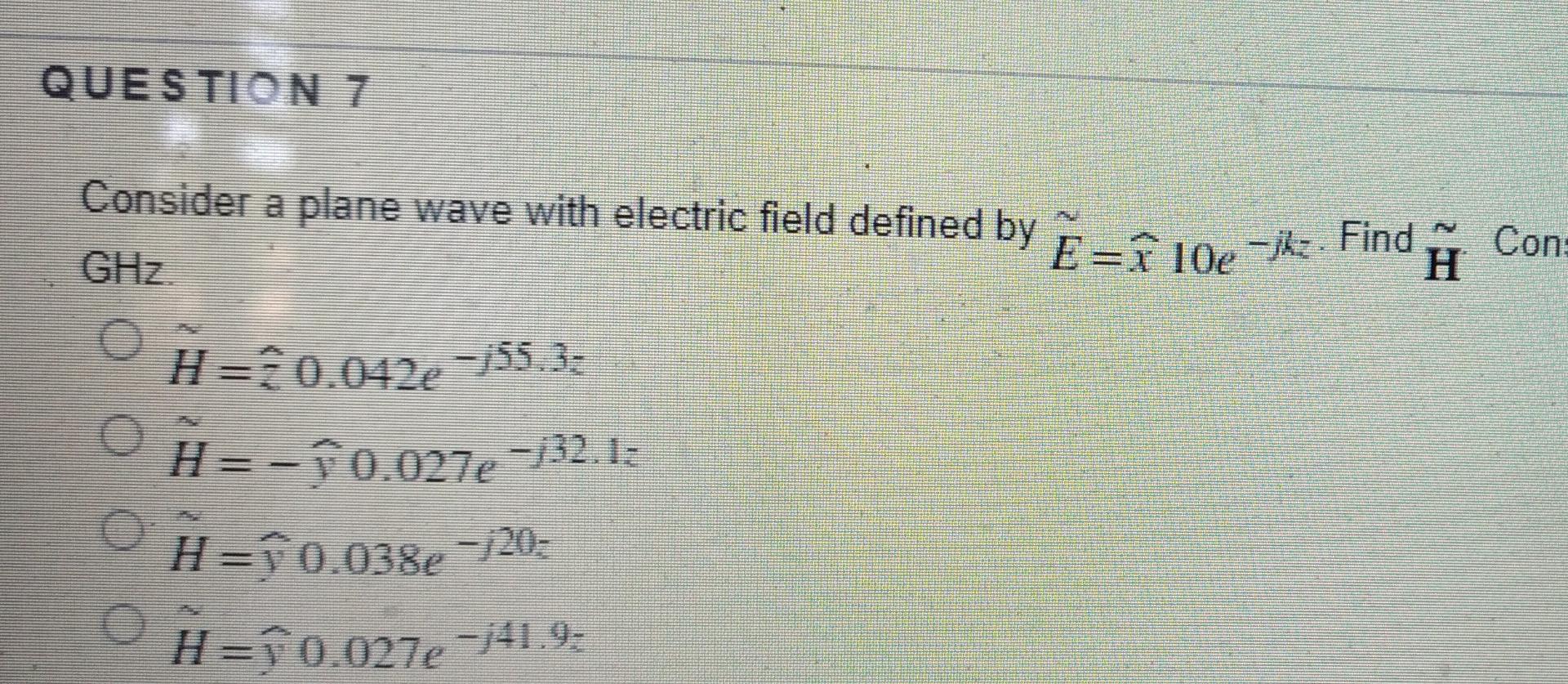 Question 7 Consider A Plane Wave With Electric Field Defined By E X 100 Ghz Find Con H H 0 042e 755 3 H 10 02 1