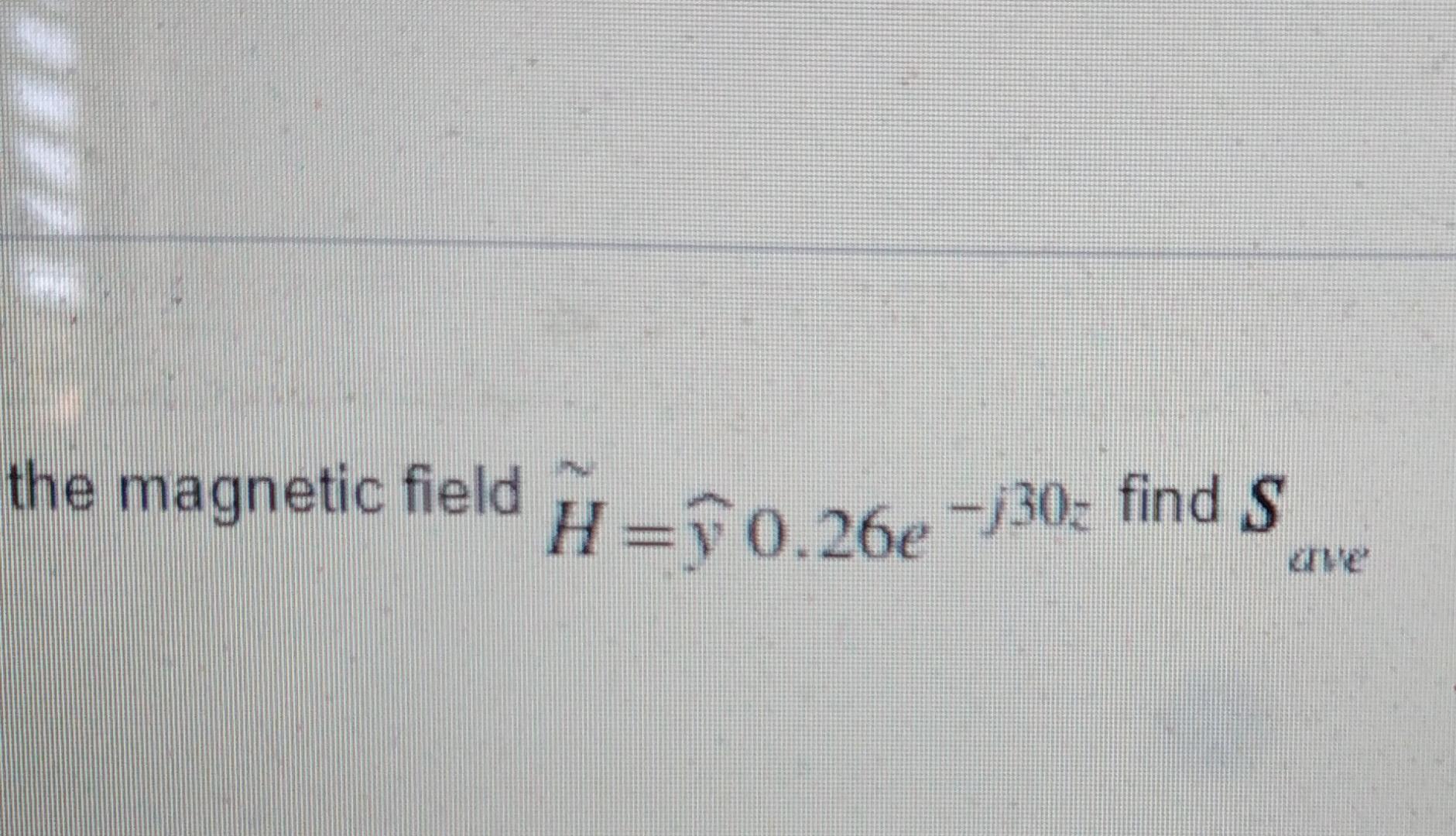Question 8 For The Electric Field E 100e 30 And The Magnetic Field Os 213 H Y0 26e 30find Ds S 226 Os 218 2
