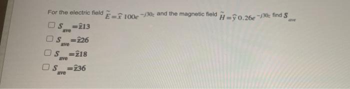 For The Electric Field E 100e 730 And The Magnetic Field H 90 26 130 Find S Os 213 Ave S 226 Ave Os 218 Ave O 1