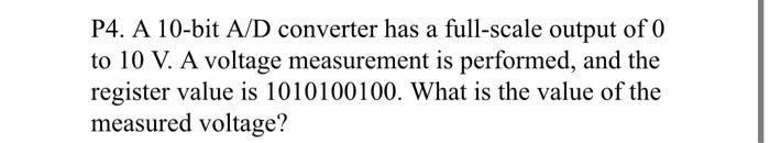 P4 A 10 Bit A D Converter Has A Full Scale Output Of 0 To 10 V A Voltage Measurement Is Performed And The Register Va 1