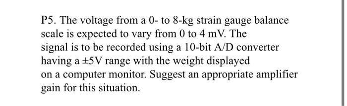 P5 The Voltage From A 0 To 8 Kg Strain Gauge Balance Scale Is Expected To Vary From 0 To 4 Mv The Signal Is To Be Reco 1