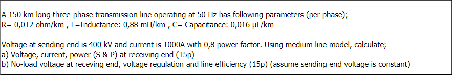 A 150 Km Long Three Phase Transmission Line Operating At 50 Hz Has Following Parameters Per Phase R 0 012 Ohm Km L I 1