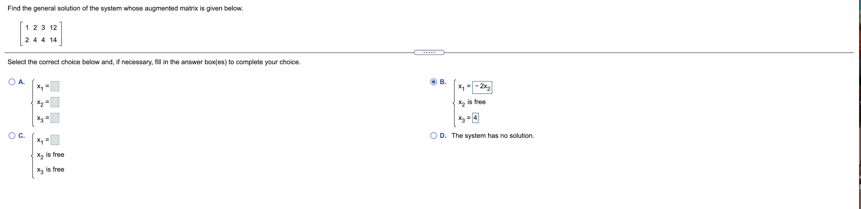 Find The General Solution Of The System Whose Augmented Matrix Is Given Below 1 2 3 12 2 4 4 14 Select The Correct Choi 1