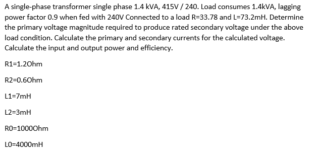 A Single Phase Transformer Single Phase 1 4 Kva 415v 240 Load Consumes 1 4kva Lagging Power Factor 0 9 When Fed Wit 1