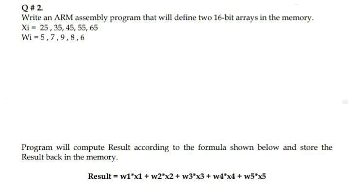 Q 2 Write An Arm Assembly Program That Will Define Two 16 Bit Arrays In The Memory Xi 25 35 45 55 65 Wi 5 7 9 1