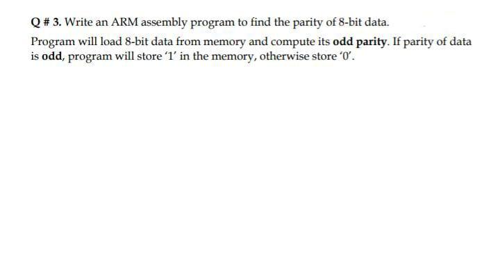 Q 3 Write An Arm Assembly Program To Find The Parity Of 8 Bit Data Program Will Load 8 Bit Data From Memory And Comp 1