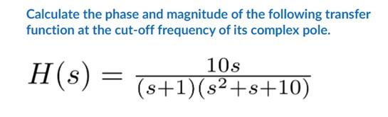 Calculate The Phase And Magnitude Of The Following Transfer Function At The Cut Off Frequency Of Its Complex Pole H S 1
