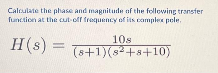 Calculate The Phase And Magnitude Of The Following Transfer Function At The Cut Off Frequency Of Its Complex Pole H S 1