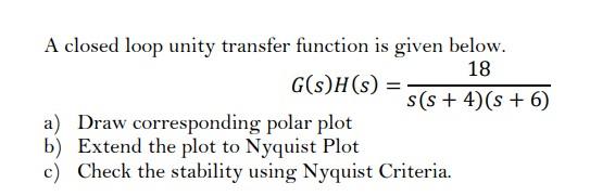 A Closed Loop Unity Transfer Function Is Given Below 18 G S H S S S 4 6 A Draw Corresponding Polar Plot B Exte 1