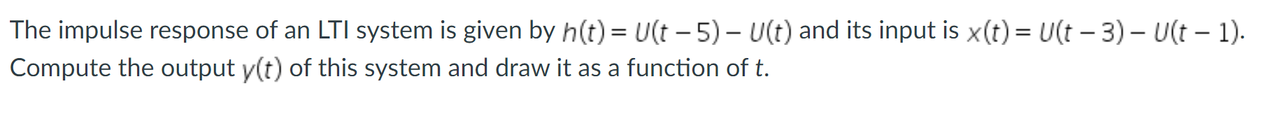 The Impulse Response Of An Lti System Is Given By H T Ult 5 U T And Its Input Is X T U T 3 Ust 1 Compute 1
