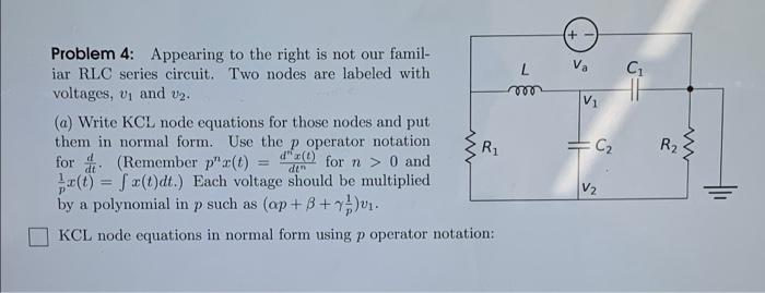 L Va C V1 W Problem 4 Appearing To The Right Is Not Our Famil Iar Rlc Series Circuit Two Nodes Are Labeled With Volta 1