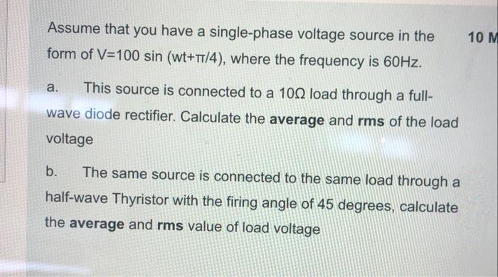 Assume That You Have A Single Phase Voltage Source In The Form Of V 100 Sin Wt Tf 4 Where The Frequency Is 60hz 10 M 1