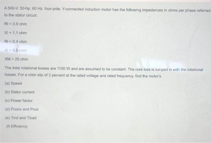 A 500 V 50 Hp 60 Hz Four Pole Y Connected Induction Motor Has The Following Impedances In Ohms Per Phase Referred To 1