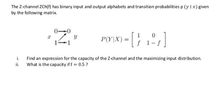 The Z Channel Ch F Has Binary Input And Output Alphabets And Transition Probabilities P Y Given By The Following 1