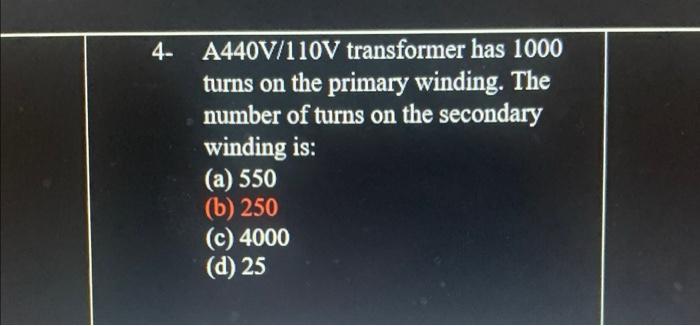 4 A440v 110v Transformer Has 1000 Turns On The Primary Winding The Number Of Turns On The Secondary Winding Is A 55 1
