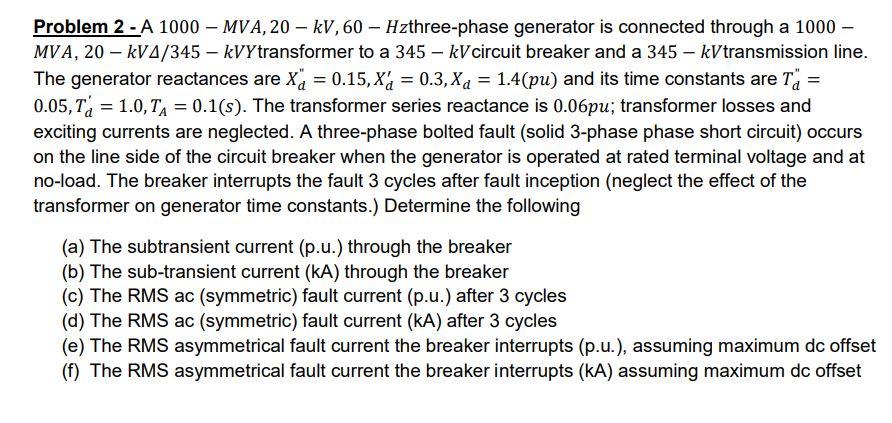 Problem 2 A 1000 Mva 20 Kv 60 Hzthree Phase Generator Is Connected Through A 1000 Mva 20 Kv4 345 Kvy Tr 1