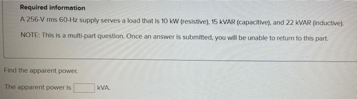 Required Information A 256 V Rms 60 Hz Supply Serves A Load That Is 10 Kw Resistive 15 Kvar Capacitive And 22 Kvar 1