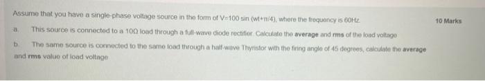 10 Marks Assume That You Have A Single Phase Voltage Source In The Form Of V 100 Sin Wt 1 4 Where The Frequency Is 60 1