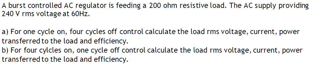 A Burst Controlled Ac Regulator Is Feeding A 200 Ohm Resistive Load The Ac Supply Providing 240 V Rms Voltage At 60hz 1