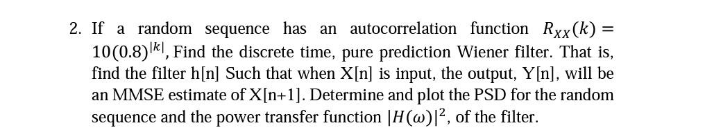 2 If A Random Sequence Has An Autocorrelation Function Rxx K 10 0 8 Find The Discrete Time Pure Prediction W 1