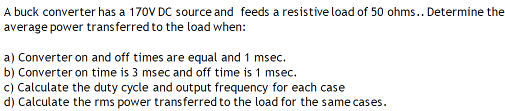 A Buck Converter Has A 170v Dc Source And Feeds A Resistive Load Of 50 Ohms Determine The Average Power Transferred To 1