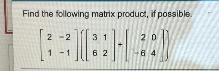 Find The Following Matrix Product If Possible 1 23 2 1