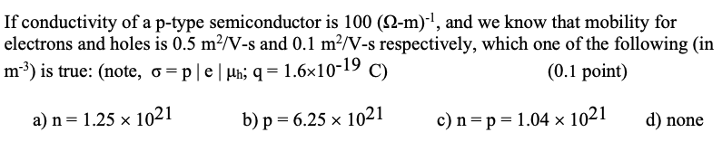 If Conductivity Of A P Type Semiconductor Is 100 12 M And We Know That Mobility For Electrons And Holes Is 0 5 M V 1