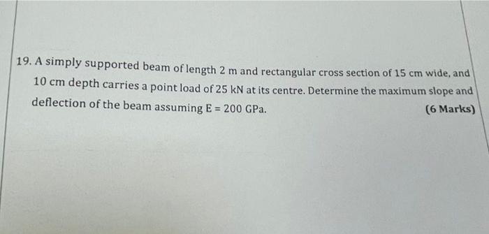 19 A Simply Supported Beam Of Length 2 M And Rectangular Cross Section Of 15 Cm Wide And 10 Cm Depth Carries A Point L 1