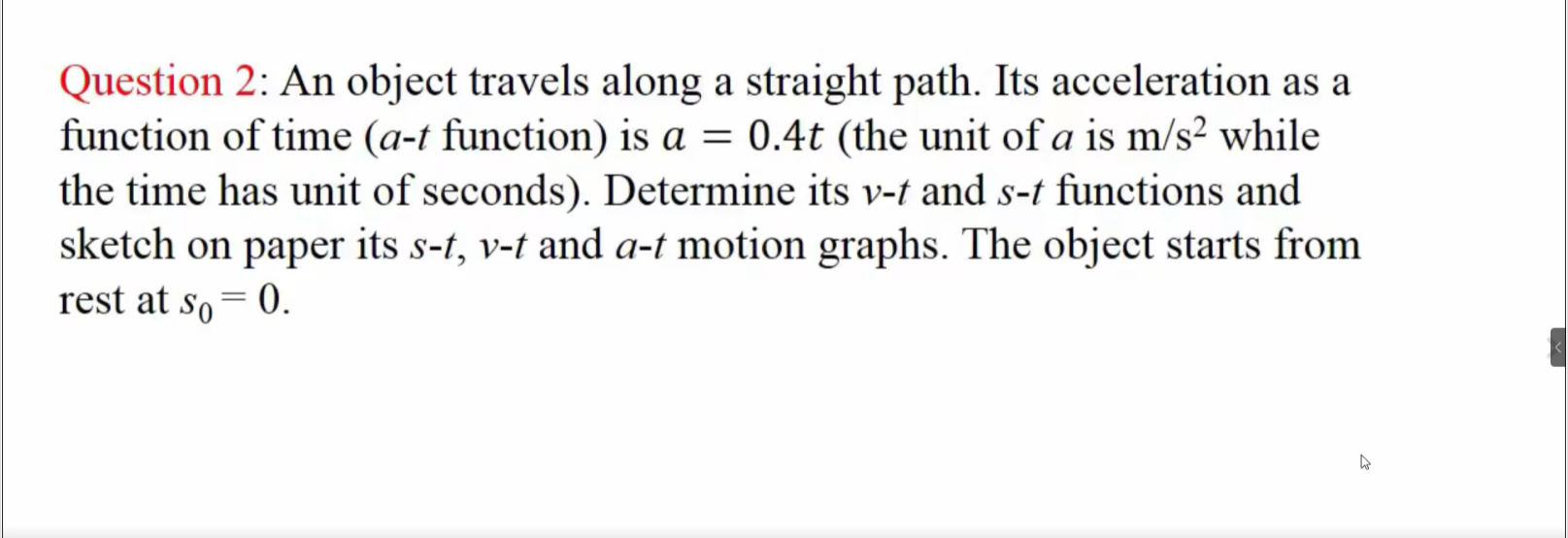 Question 2 An Object Travels Along A Straight Path Its Acceleration As A Function Of Time A T Function Is A 0 4t 1