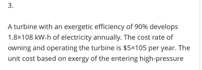 3 A Turbine With An Exergetic Efficiency Of 90 Develops 1 8 108 Kw H Of Electricity Annually The Cost Rate Of Owning 1