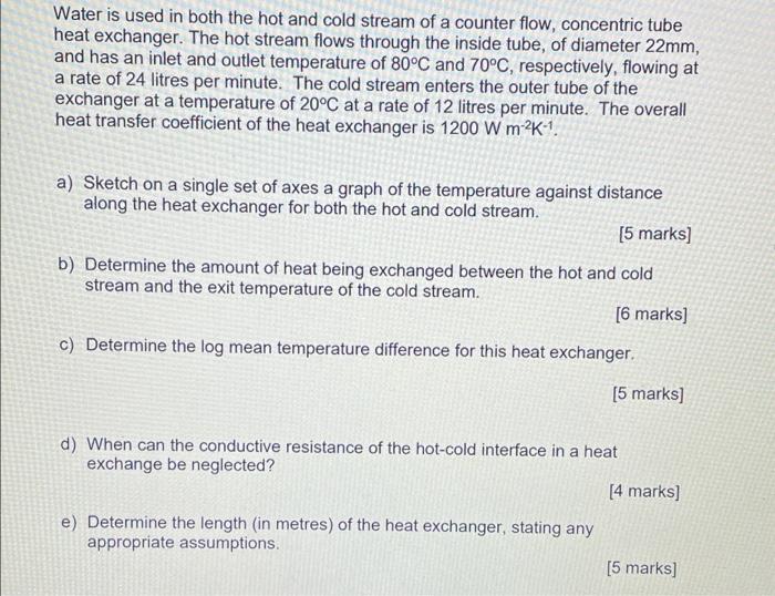Water Is Used In Both The Hot And Cold Stream Of A Counter Flow Concentric Tube Heat Exchanger The Hot Stream Flows Th 1