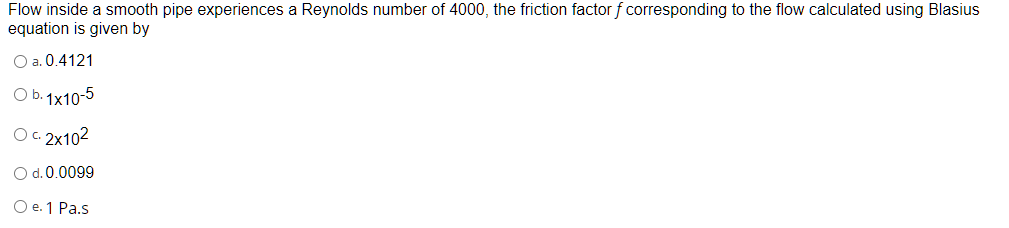 Flow Inside A Smooth Pipe Experiences A Reynolds Number Of 4000 The Friction Factor F Corresponding To The Flow Calcula 1