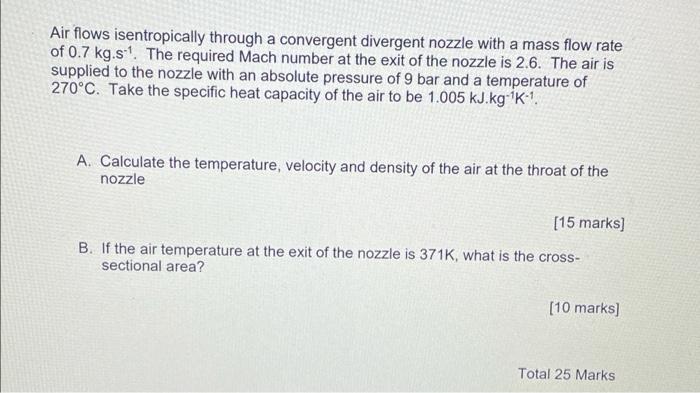 Air Flows Isentropically Through A Convergent Divergent Nozzle With A Mass Flow Rate Of 0 7 Kg S The Required Mach Numb 1