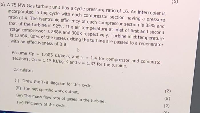 B A 75 Mw Gas Turbine Unit Has A Cycle Pressure Ratio Of 16 An Intercooler Is Incorporated In The Cycle With Each Comp 1