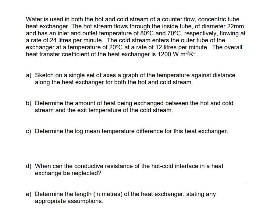 Water Is Used In Both The Hot And Cold Stream Of A Counter Flow Concentric Tube Heat Exchanger The Hot Stream Flows Th 1