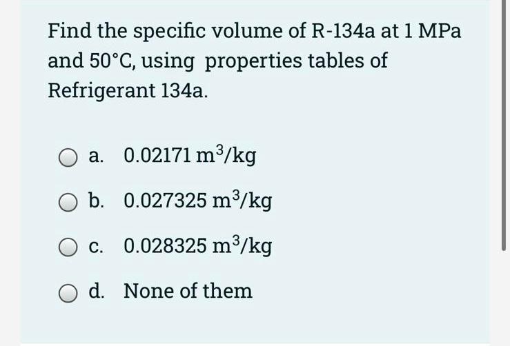 Find The Specific Volume Of R 134a At 1 Mpa And 50 C Using Properties Tables Of Refrigerant 134a A 0 02171 M3 Kg B 0 1