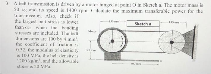 150 Mm Motor 3 A Belt Transmission Is Driven By A Motor Hinged At Point O In Sketch A The Motor Mass Is 50 Kg And Its 1