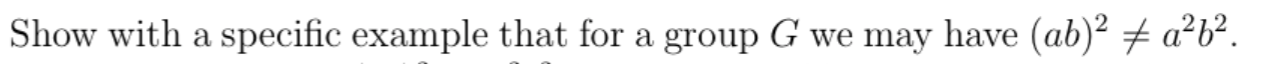 Show With A Specific Example That For A Group G We May Have Ab 2 A B2 1