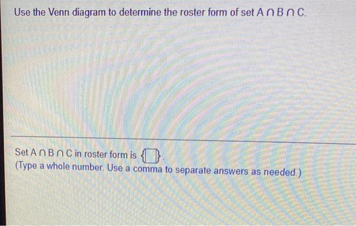 Use The Venn Diagram To Determine The Roster Form Of Set Anbnc Set Anbn C In Roster Form Is Type A Whole Number Use A 1