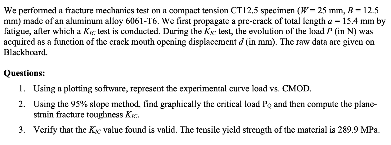 We Performed A Fracture Mechanics Test On A Compact Tension Ct12 5 Specimen W 25 Mm B 12 5 Mm Made Of An Aluminum 1