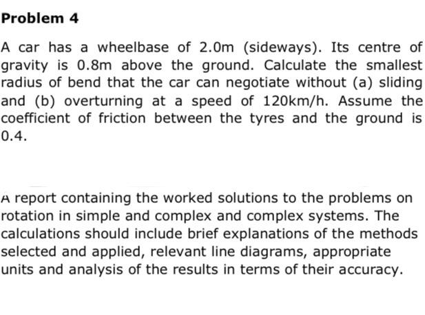 Problem 4 A Car Has A Wheelbase Of 2 0m Sideways Its Centre Of Gravity Is 0 8m Above The Ground Calculate The Smalle 1