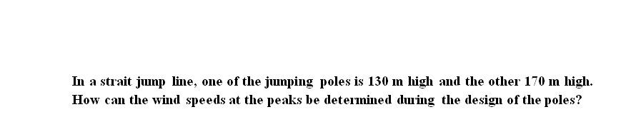 In A Strait Junp Line One Of The Junping Poles Is 130 M High And The Other 170 M High How Can The Wind Speeds At The P 1