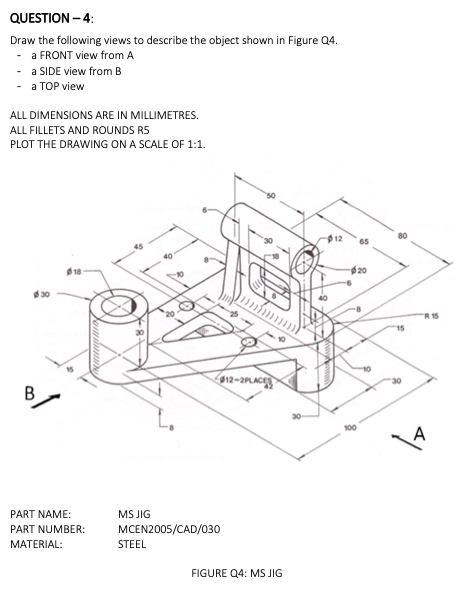 Question 4 Draw The Following Views To Describe The Object Shown In Figure Q4 A Front View From A A Side View From B 1