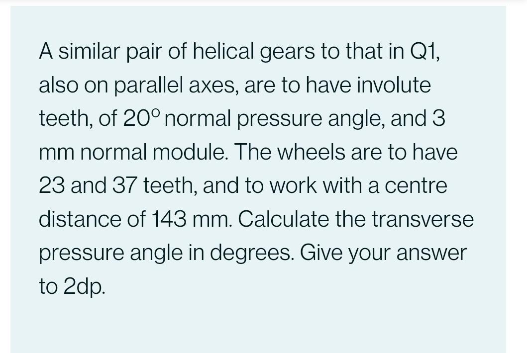 A Pair Of Helical Gears On Parallel Axes Are To Have Involute Teeth Of 20 Normal Pressure Angle And 3 Mm Normal Mod 2