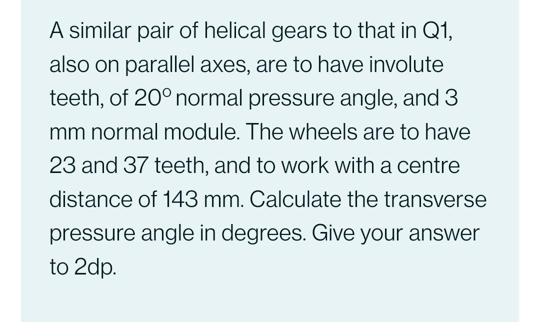 A Pair Of Helical Gears On Parallel Axes Are To Have Involute Teeth Of 20 Normal Pressure Angle And 3 Mm Normal Mod 2