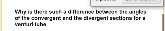 Why Is There Such A Difference Between The Angles Of The Convergent And The Divergent Sections For A Venturi Tube Whic 1