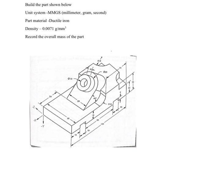 Build The Part Shown Below Unit System Mmgs Millimeter Gram Second Part Material Ductile Iron Density 0 0071 G Mm 1