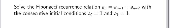 Solve The Fibonacci Recurrence Relation An An 1 An 2 With The Consecutive Initial Conditions Ao 1 And A1 1 1