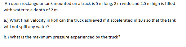 An Open Rectangular Tank Mounted On A Truck Is 5 M Long 2 M Wide And 2 5 M High Is Filled With Water To A Depth Of 2 M 1