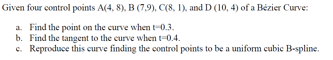 Given Four Control Points A 4 8 B 7 9 C 8 1 And D 10 4 Of A Bezier Curve A Find The Point On The Curve When 1